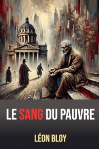 Le Sang du Pauvre: Texte intégral annoté d'une Biographie de Léon Bloy