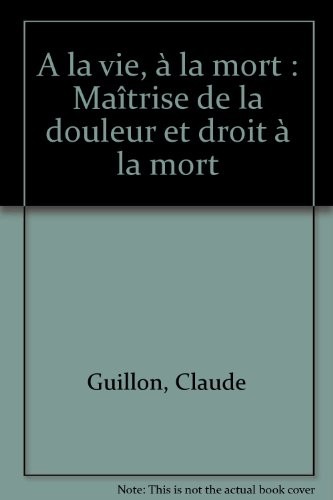 A la vie, à la mort : Maîtrise de la douleur et droit à la mort
