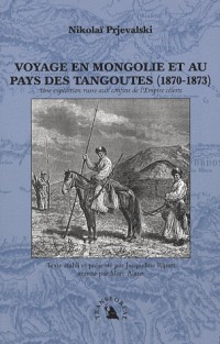 Voyage en Mongolie et au pays des Tangoutes (1870-1873). Une expédition russe aux confins de l’Empire céleste