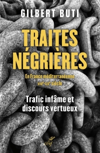 Traites négrières en France méridionale aux XVIIe-XIXe siècle. - Trafics infâmes et discours vertueu