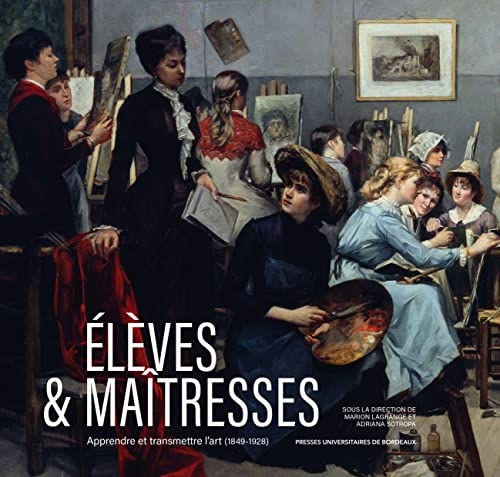 Élèves & maîtresses: Apprendre et transmettre l’art (1849-1928)