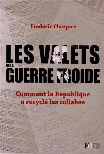 Les valets de la guerre froide : Comment la République a recyclé les collabos