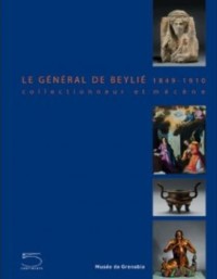 LE GÉNÉRAL DE BEYLIÉ 1849-1910. Collectionneur et mécène