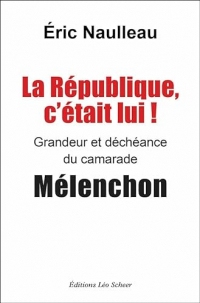 La République, c'était lui ! Grandeur et déchéance du camarade Mélenchon