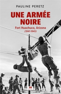 Une armée noire. Fort Huachuca, Arizona (1941-1945)