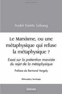 Le Marxisme, ou une métaphysique qui refuse la métaphysique ?