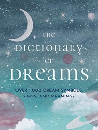 The Dictionary of Dreams: Over 1,000 Dream Symbols, Signs, and Meanings