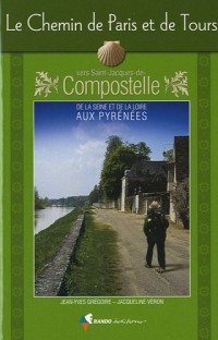 Le chemin de Paris et de Tours : Vers Saint-Jacques-de-Compostelle, guide partique du pèlerin