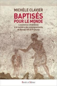 Baptisés pour le monde: L'existence chrétienne à la lumière des enseignements de Benoît XVI et François