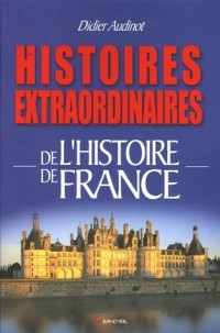 Histoires extraordinaires de l'Histoire de France