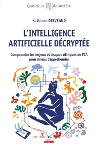 L'Intelligence Artificielle décryptée: Comprendre les enjeux et risques éthiques de l'IA pour mieux l'appréhender