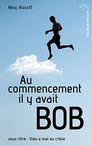 Au commencement il y avait Bob - Dieu a mal au crâne