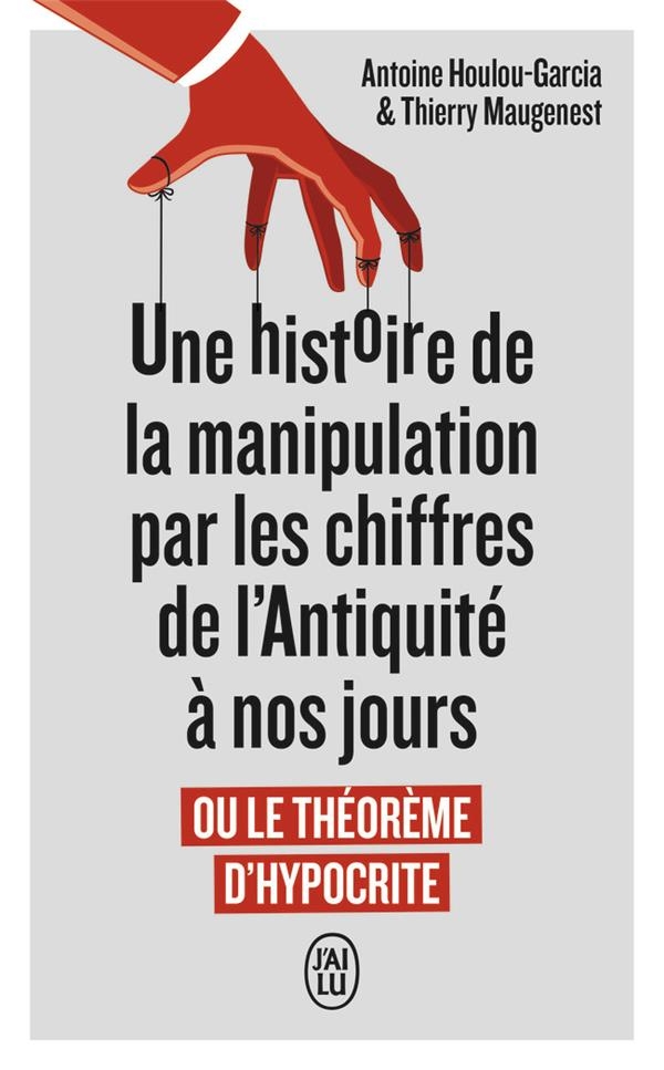 Une histoire de la manipulation par les chiffres de l'Antiquité à nos jours: Ou Le théorème d'Hypocrite