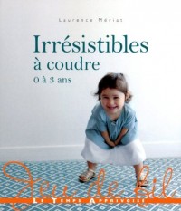IRRESISTIBLES A COUDRE 0-3 ANS