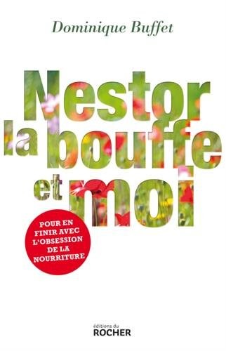 Nestor, la bouffe et moi: Pour en finir avec l'obsession de la nourriture
