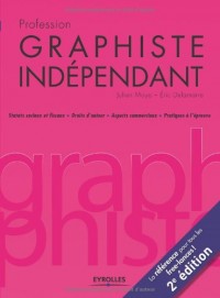 Profession graphiste indépendant. Statuts sociaux et fiscaux - Droits d'auteur - Aspects commerciaux - Pratiques à l'épreuve. La référence pour tous les free-lance !