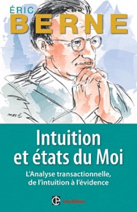 Intuition et Etats du moi: L'analyse transactionnelle, de l'intuition à l'évidence