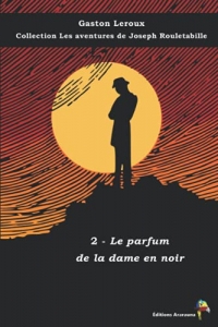 2 - Le parfum de la dame en noir - Gaston Leroux - Collection Les aventures de Joseph Rouletabille: Texte intégral