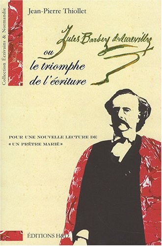 Jules Barbey d'Aurevilly ou le triomphe de l'écriture : Pour une nouvelle lecture deUn prêtre marié (1 Cédérom)
