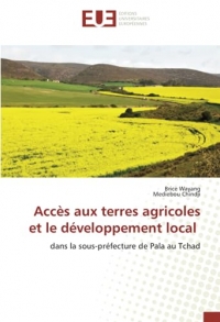 Accès aux terres agricoles et le développement local: dans la sous-préfecture de Pala au Tchad