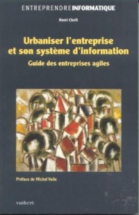 Urbaniser l'entreprise et son Système d'information : Guide des entreprises agiles