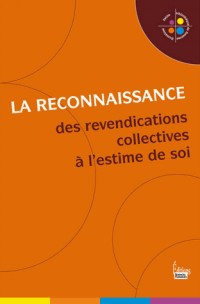 La Reconnaissance. Des revendications collectives à l' estime de soi