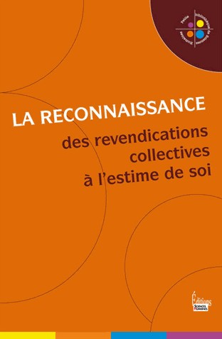 La Reconnaissance. Des revendications collectives à l' estime de soi