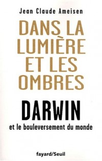 Dans la Lumière et les ombres. Darwin et le bouleversement du monde.