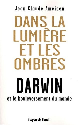 Dans la Lumière et les ombres. Darwin et le bouleversement du monde.