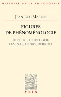 Figures de phénoménologie. Husserl, Heidegger, Levinas, Henry, Derrida