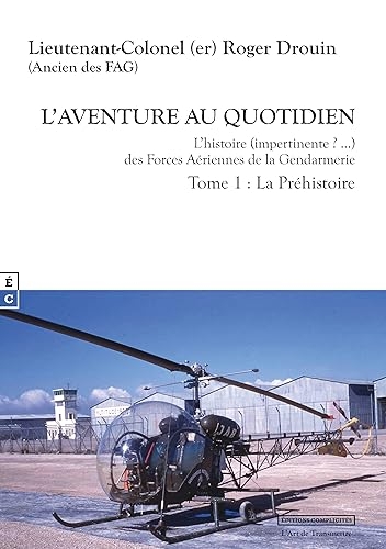 L aventure au quotidien l histoire (impertinente ?) des forces aeriennes de la gendarmerie tome 1