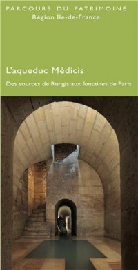 L'aqueduc Médicis : Des sources de Rungis aux fontaines de Paris