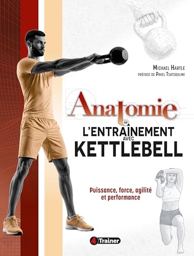 Anatomie de l'entraînement avec Kettlebell: Puissance, force, agilité et performance