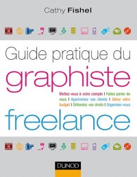 Guide pratique du graphiste Freelance: Démarches administratives, droit, finances, clientèle, organisation…