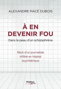 A en devenir fou: ET SI L'HOPITAL PSYCHIATRIQUE FABRIQUAIT PLUS DE MALADES QU'IL N'EN SOIGNAIT?
