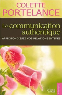 La communication authentique - Approfondissez vos relations intimes