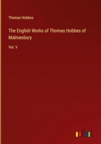 The English Works of Thomas Hobbes of Malmesbury: Vol. V