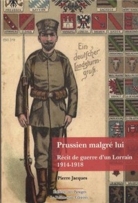 Prussien malgré lui : Récit de guerre d'un Lorrain 1914-1918