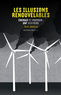 Les illusions renouvelables : Energie et pouvoir : une histoire