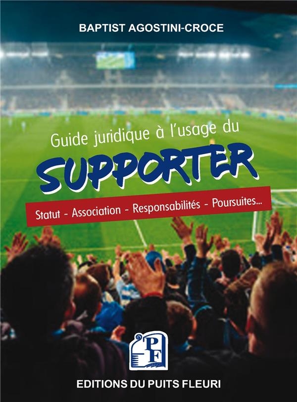 GUIDE JURIDIQUE DU SUPPORTER: STATUT - ASSOCIATION - RESPONSABILITES - POURSUITES...