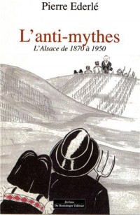 L'ANTI MYTHE - ALSACE 1870-1945