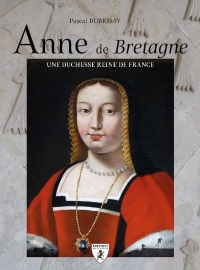 Anne de bretagne : duchesse et reine de france