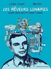 Les Rêveurs lunaires: Quatre génies qui ont changé l'Histoire