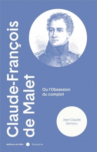 Claude-François de Malet - Ou l'Obsession du Complot