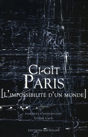 Ci-gît Paris : [L'impossibilité d'un monde]