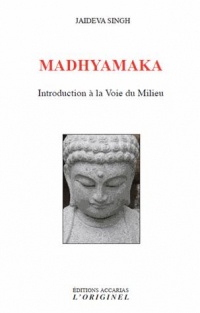 Madhyamaka : Introduction à la Voie du milieu