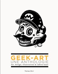 Geek-Art une anthologie vol.1, art, design, illustrations & sabre-lasers - 3e édition