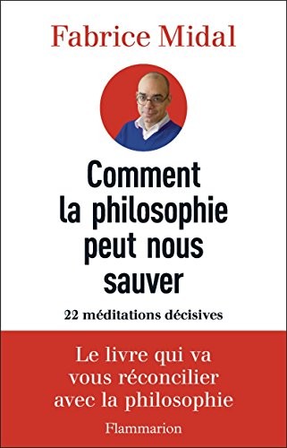 Comment la philosophie peut nous sauver : 22 méditations décisives