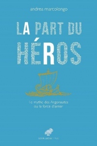 La Part du héros: Le mythe des Argonautes et le courage d'aimer