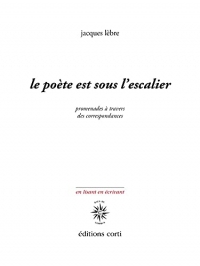 LE POÈTE EST SOUS L'ESCALIER: PROMENADE À TRAVERS DES CORRESPONDANCES.